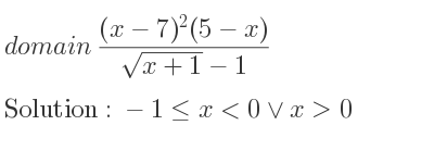 The domain of ((x-7)^2(5-x))/(sqrt(x+1)-1) is -1<= x<0\lor x>0